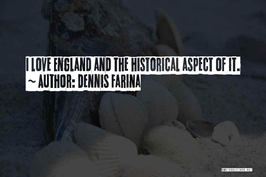 Dennis Farina Quotes: I Love England And The Historical Aspect Of It.