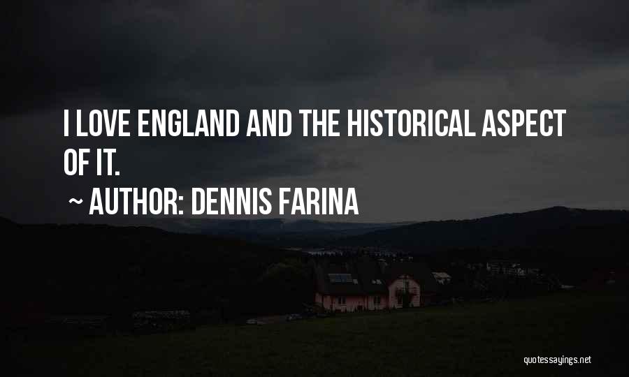 Dennis Farina Quotes: I Love England And The Historical Aspect Of It.