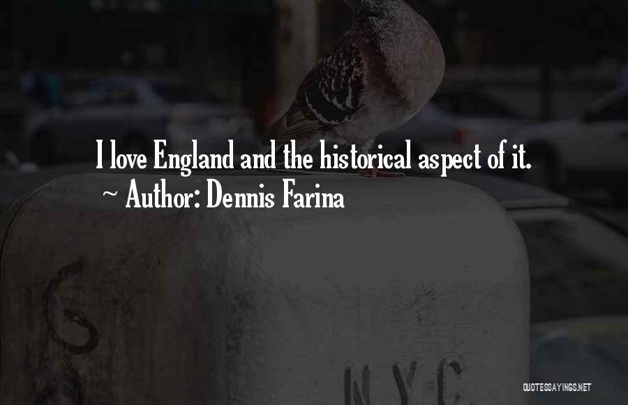 Dennis Farina Quotes: I Love England And The Historical Aspect Of It.