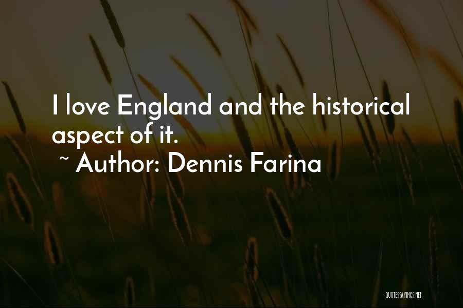 Dennis Farina Quotes: I Love England And The Historical Aspect Of It.