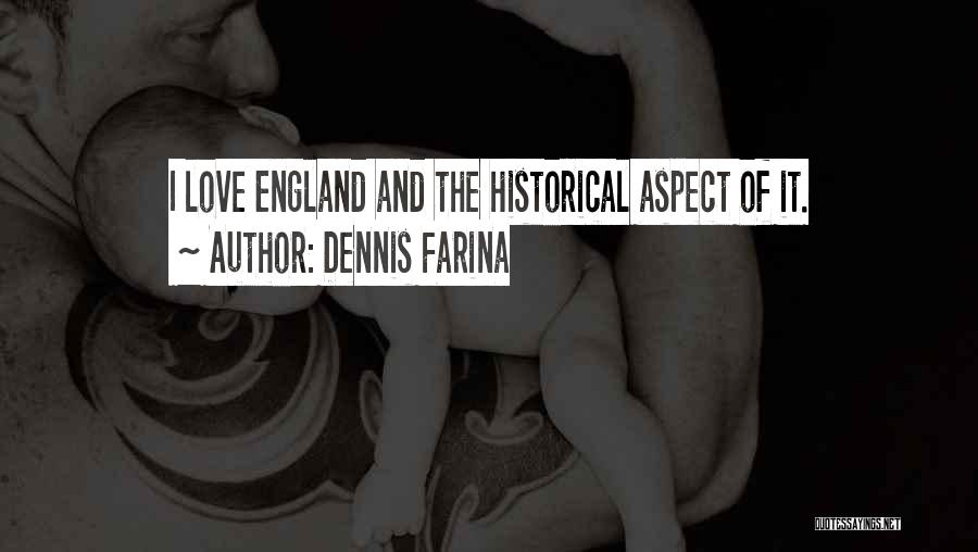 Dennis Farina Quotes: I Love England And The Historical Aspect Of It.