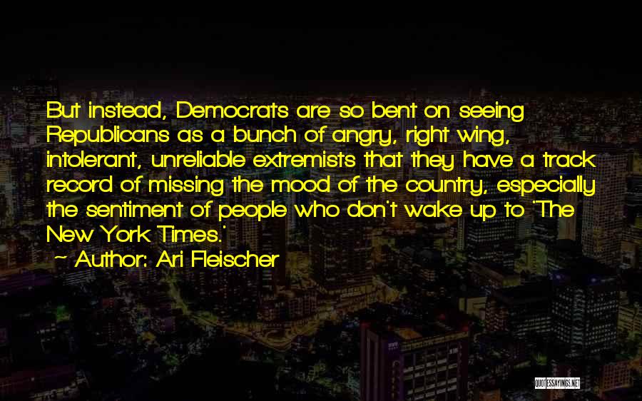 Ari Fleischer Quotes: But Instead, Democrats Are So Bent On Seeing Republicans As A Bunch Of Angry, Right Wing, Intolerant, Unreliable Extremists That