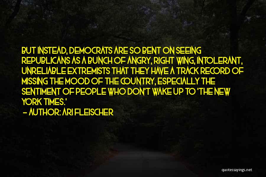 Ari Fleischer Quotes: But Instead, Democrats Are So Bent On Seeing Republicans As A Bunch Of Angry, Right Wing, Intolerant, Unreliable Extremists That
