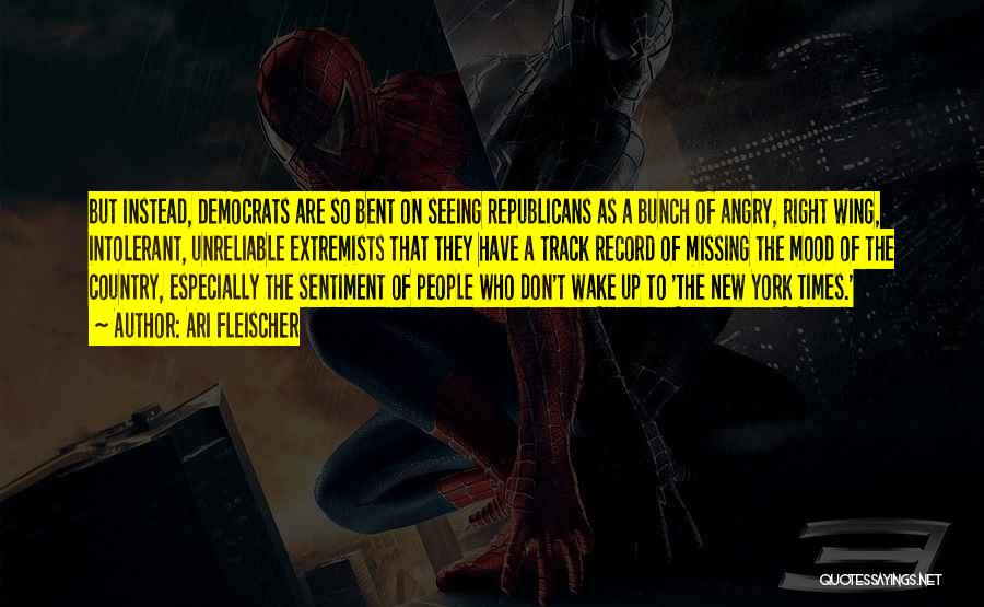 Ari Fleischer Quotes: But Instead, Democrats Are So Bent On Seeing Republicans As A Bunch Of Angry, Right Wing, Intolerant, Unreliable Extremists That