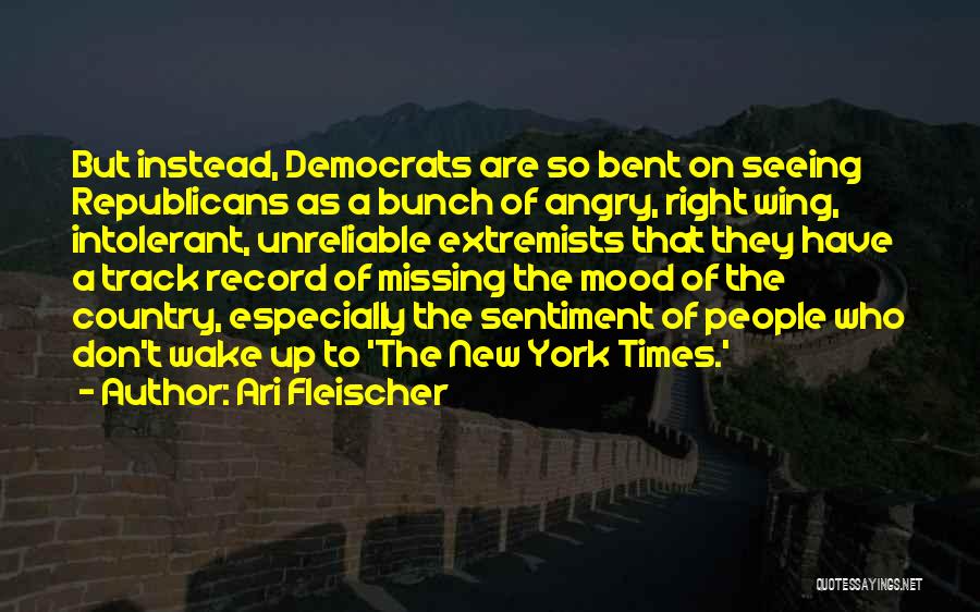 Ari Fleischer Quotes: But Instead, Democrats Are So Bent On Seeing Republicans As A Bunch Of Angry, Right Wing, Intolerant, Unreliable Extremists That