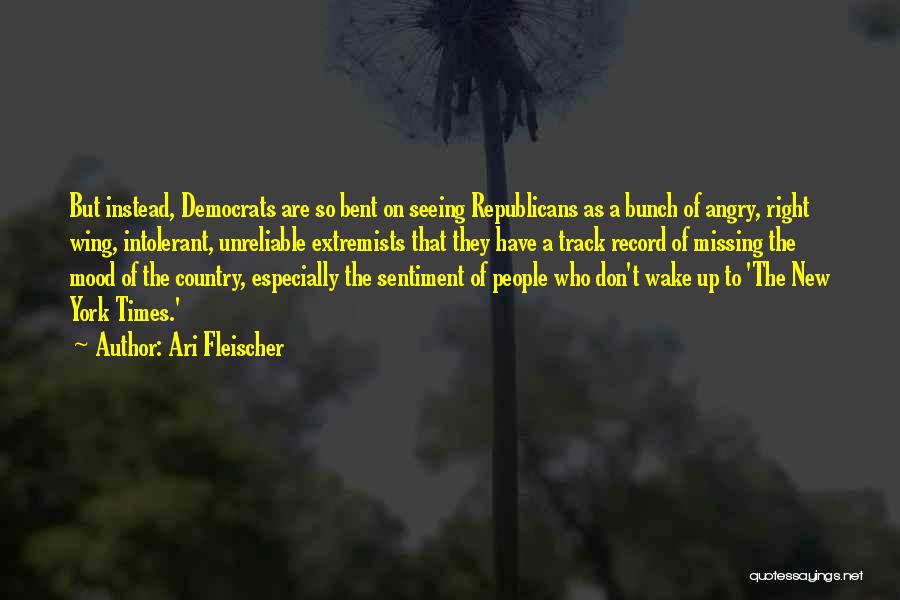 Ari Fleischer Quotes: But Instead, Democrats Are So Bent On Seeing Republicans As A Bunch Of Angry, Right Wing, Intolerant, Unreliable Extremists That