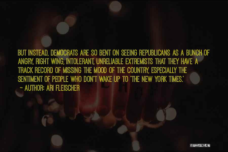 Ari Fleischer Quotes: But Instead, Democrats Are So Bent On Seeing Republicans As A Bunch Of Angry, Right Wing, Intolerant, Unreliable Extremists That