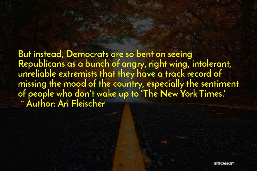 Ari Fleischer Quotes: But Instead, Democrats Are So Bent On Seeing Republicans As A Bunch Of Angry, Right Wing, Intolerant, Unreliable Extremists That