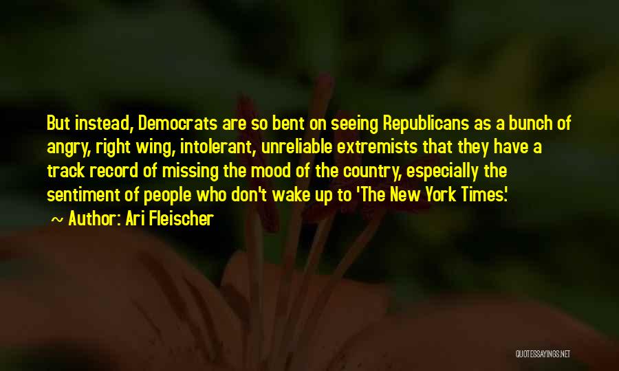 Ari Fleischer Quotes: But Instead, Democrats Are So Bent On Seeing Republicans As A Bunch Of Angry, Right Wing, Intolerant, Unreliable Extremists That