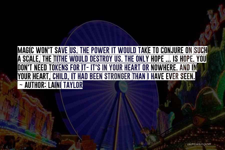Laini Taylor Quotes: Magic Won't Save Us. The Power It Would Take To Conjure On Such A Scale, The Tithe Would Destroy Us.