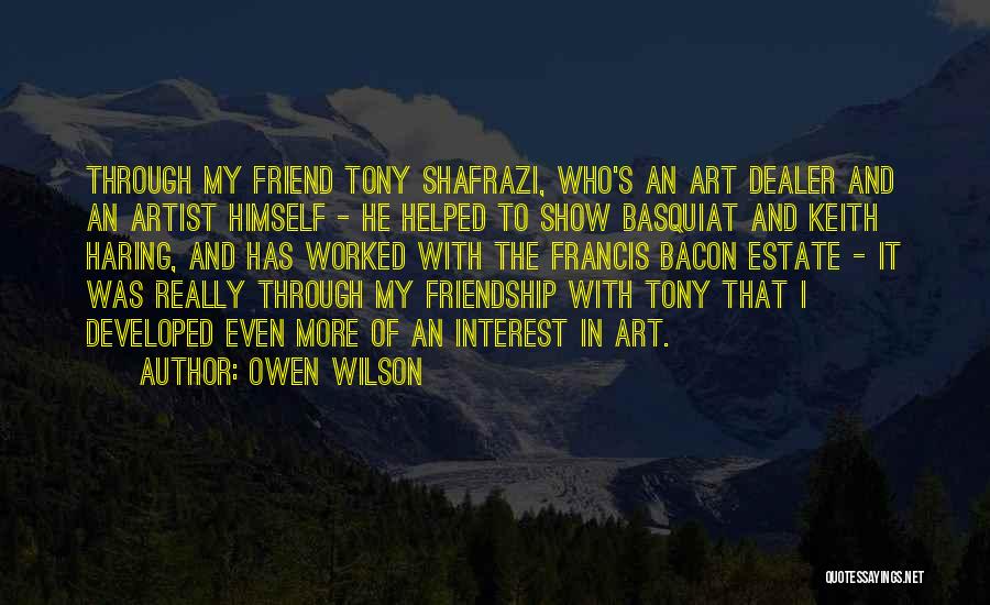 Owen Wilson Quotes: Through My Friend Tony Shafrazi, Who's An Art Dealer And An Artist Himself - He Helped To Show Basquiat And