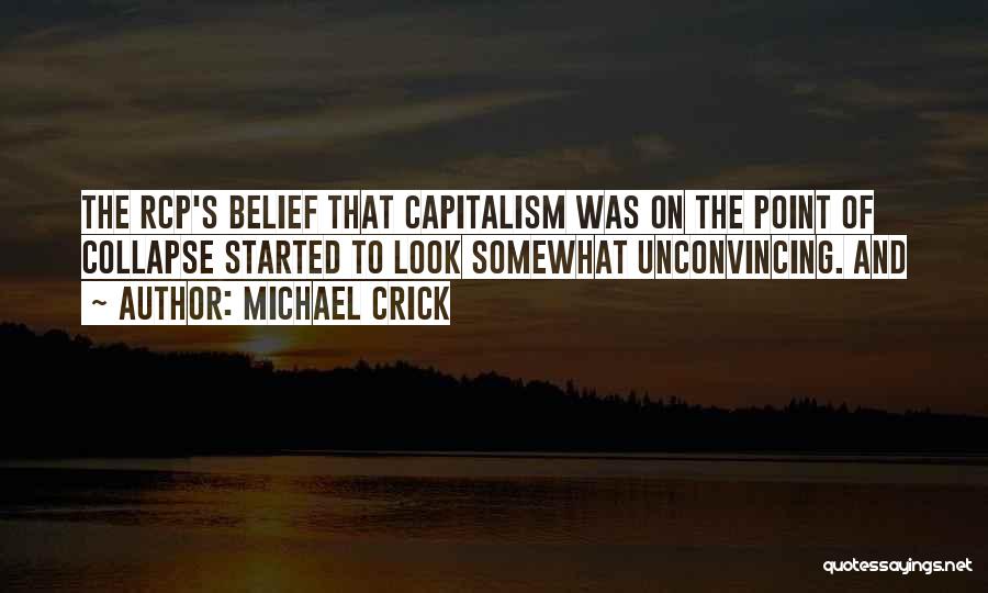 Michael Crick Quotes: The Rcp's Belief That Capitalism Was On The Point Of Collapse Started To Look Somewhat Unconvincing. And