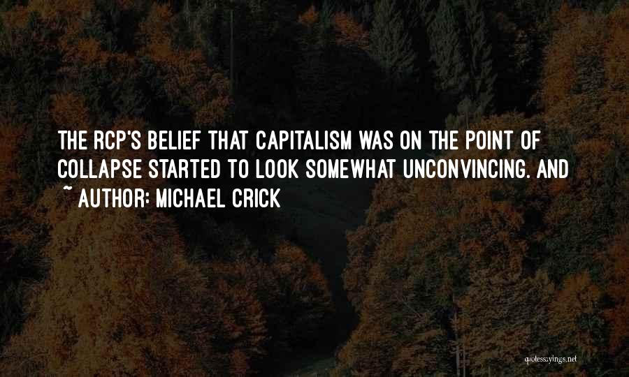 Michael Crick Quotes: The Rcp's Belief That Capitalism Was On The Point Of Collapse Started To Look Somewhat Unconvincing. And