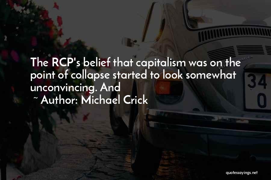 Michael Crick Quotes: The Rcp's Belief That Capitalism Was On The Point Of Collapse Started To Look Somewhat Unconvincing. And