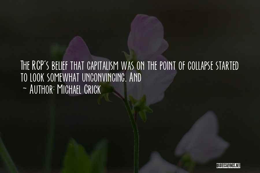 Michael Crick Quotes: The Rcp's Belief That Capitalism Was On The Point Of Collapse Started To Look Somewhat Unconvincing. And
