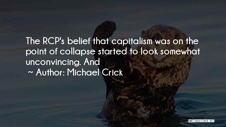 Michael Crick Quotes: The Rcp's Belief That Capitalism Was On The Point Of Collapse Started To Look Somewhat Unconvincing. And