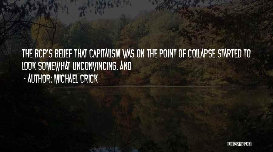 Michael Crick Quotes: The Rcp's Belief That Capitalism Was On The Point Of Collapse Started To Look Somewhat Unconvincing. And