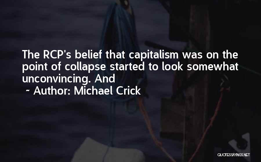 Michael Crick Quotes: The Rcp's Belief That Capitalism Was On The Point Of Collapse Started To Look Somewhat Unconvincing. And