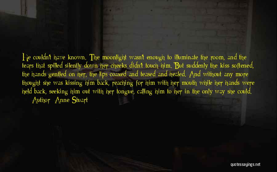 Anne Stuart Quotes: He Couldn't Have Known. The Moonlight Wasn't Enough To Illuminate The Room, And The Tears That Spilled Silently Down Her