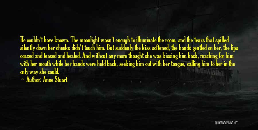 Anne Stuart Quotes: He Couldn't Have Known. The Moonlight Wasn't Enough To Illuminate The Room, And The Tears That Spilled Silently Down Her