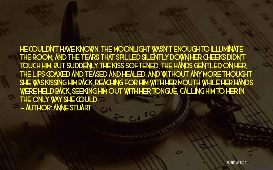 Anne Stuart Quotes: He Couldn't Have Known. The Moonlight Wasn't Enough To Illuminate The Room, And The Tears That Spilled Silently Down Her