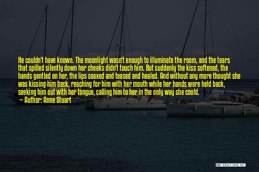 Anne Stuart Quotes: He Couldn't Have Known. The Moonlight Wasn't Enough To Illuminate The Room, And The Tears That Spilled Silently Down Her