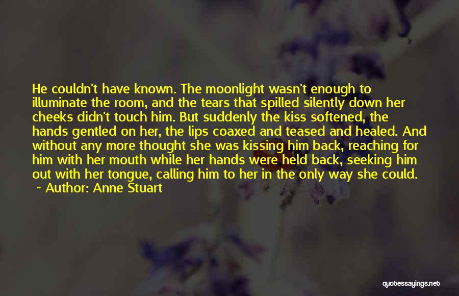 Anne Stuart Quotes: He Couldn't Have Known. The Moonlight Wasn't Enough To Illuminate The Room, And The Tears That Spilled Silently Down Her