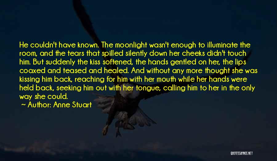 Anne Stuart Quotes: He Couldn't Have Known. The Moonlight Wasn't Enough To Illuminate The Room, And The Tears That Spilled Silently Down Her