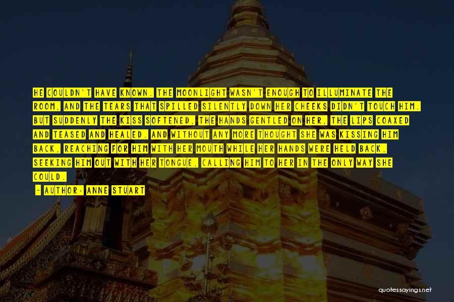 Anne Stuart Quotes: He Couldn't Have Known. The Moonlight Wasn't Enough To Illuminate The Room, And The Tears That Spilled Silently Down Her