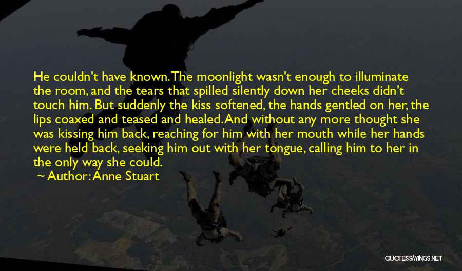 Anne Stuart Quotes: He Couldn't Have Known. The Moonlight Wasn't Enough To Illuminate The Room, And The Tears That Spilled Silently Down Her