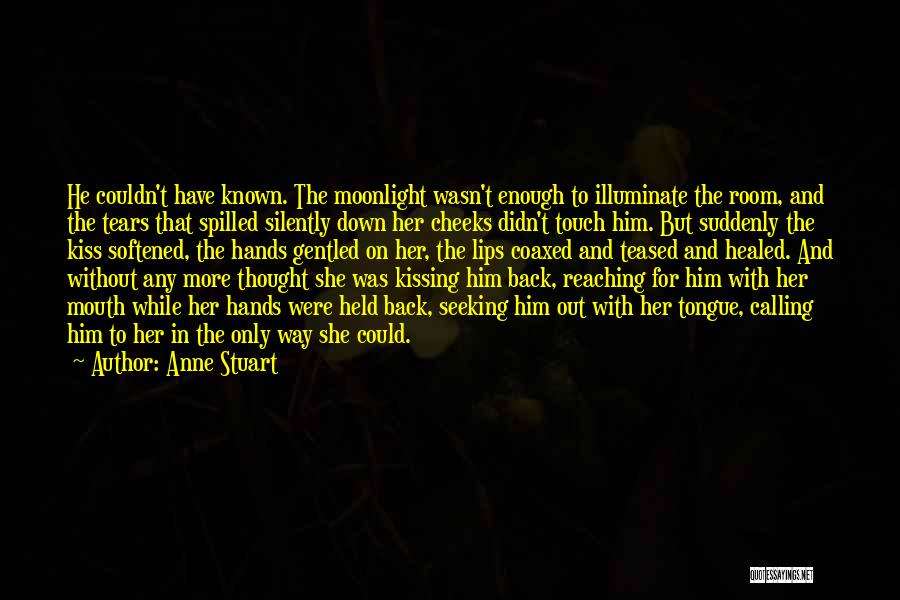 Anne Stuart Quotes: He Couldn't Have Known. The Moonlight Wasn't Enough To Illuminate The Room, And The Tears That Spilled Silently Down Her