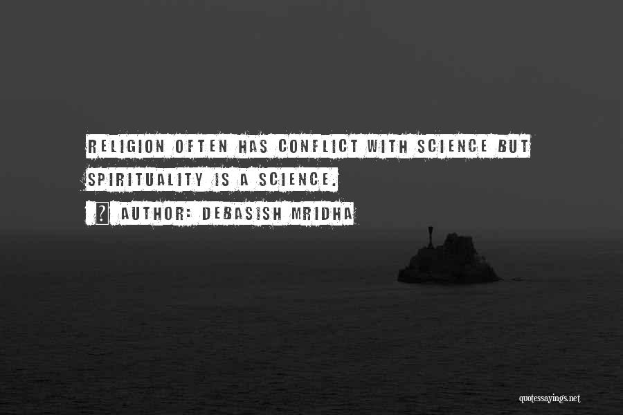 Debasish Mridha Quotes: Religion Often Has Conflict With Science But Spirituality Is A Science.