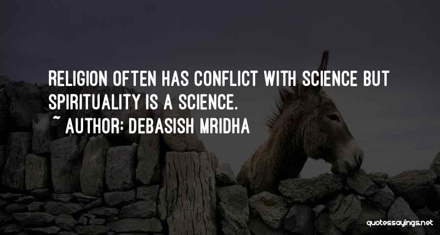 Debasish Mridha Quotes: Religion Often Has Conflict With Science But Spirituality Is A Science.