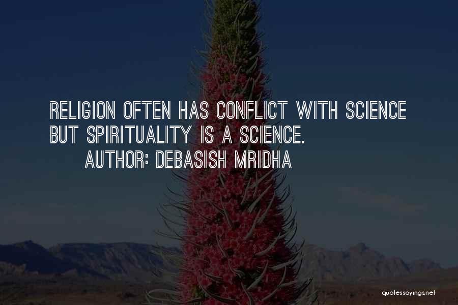 Debasish Mridha Quotes: Religion Often Has Conflict With Science But Spirituality Is A Science.