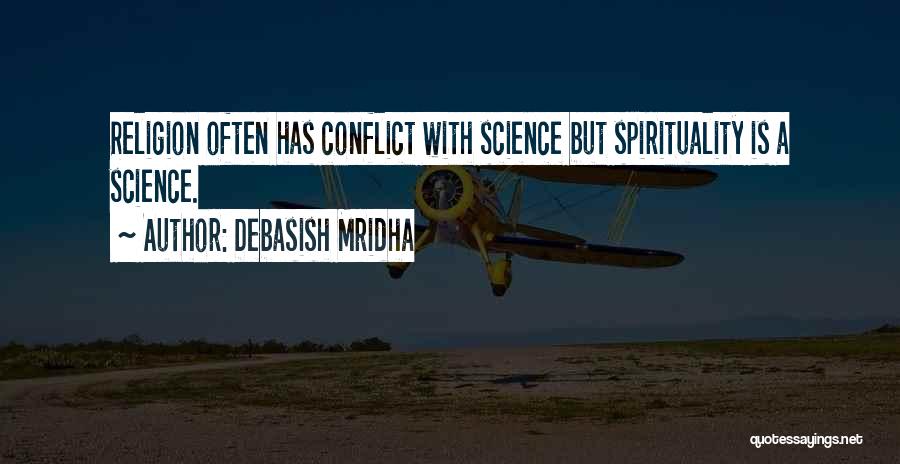 Debasish Mridha Quotes: Religion Often Has Conflict With Science But Spirituality Is A Science.