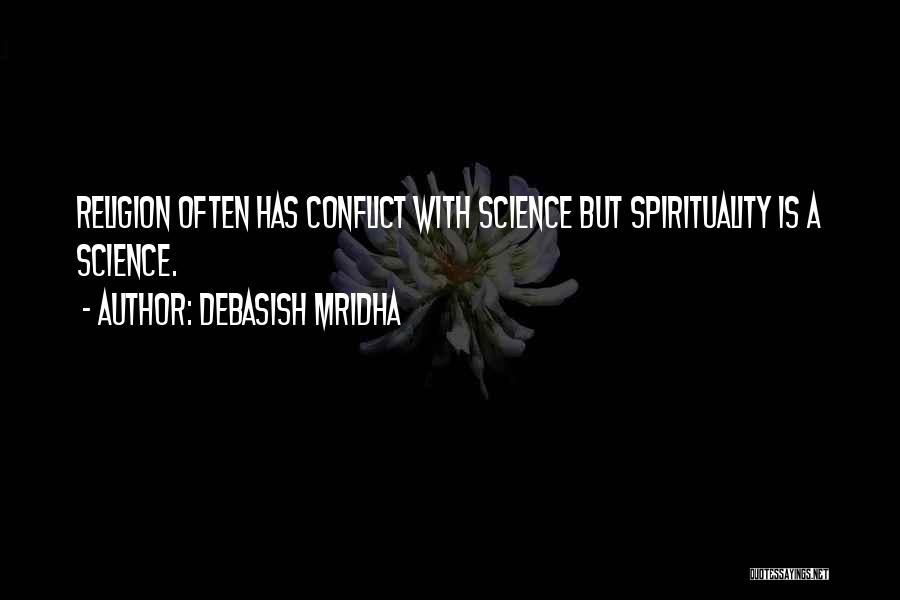 Debasish Mridha Quotes: Religion Often Has Conflict With Science But Spirituality Is A Science.