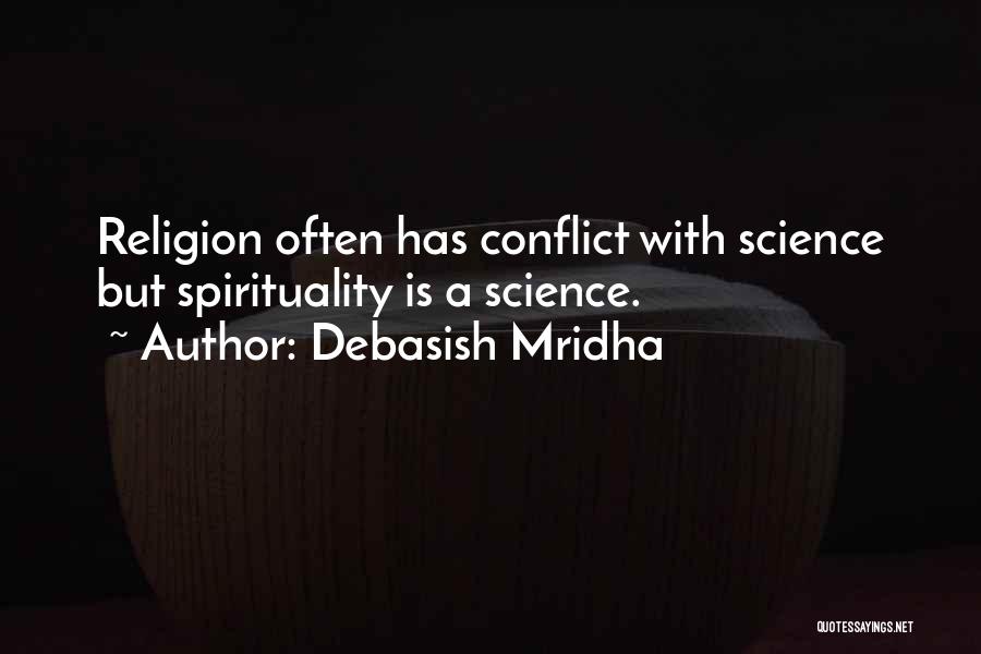 Debasish Mridha Quotes: Religion Often Has Conflict With Science But Spirituality Is A Science.