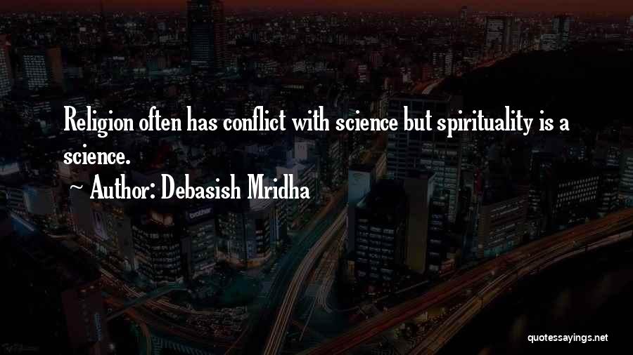 Debasish Mridha Quotes: Religion Often Has Conflict With Science But Spirituality Is A Science.