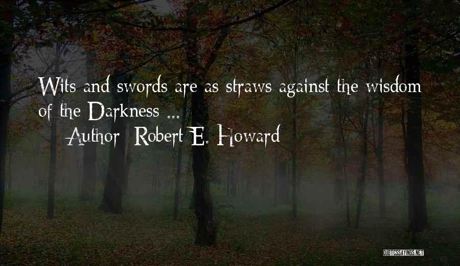 Robert E. Howard Quotes: Wits And Swords Are As Straws Against The Wisdom Of The Darkness ...