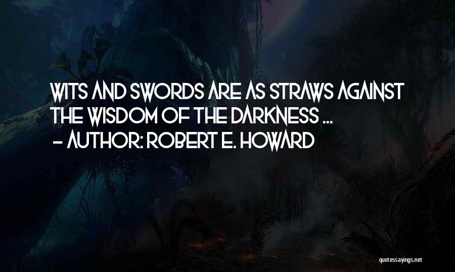 Robert E. Howard Quotes: Wits And Swords Are As Straws Against The Wisdom Of The Darkness ...