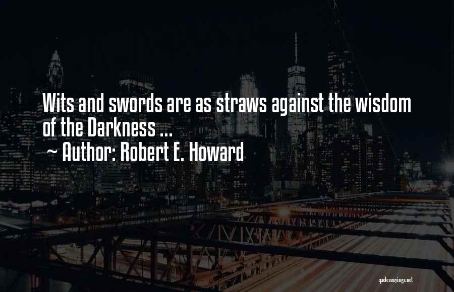 Robert E. Howard Quotes: Wits And Swords Are As Straws Against The Wisdom Of The Darkness ...