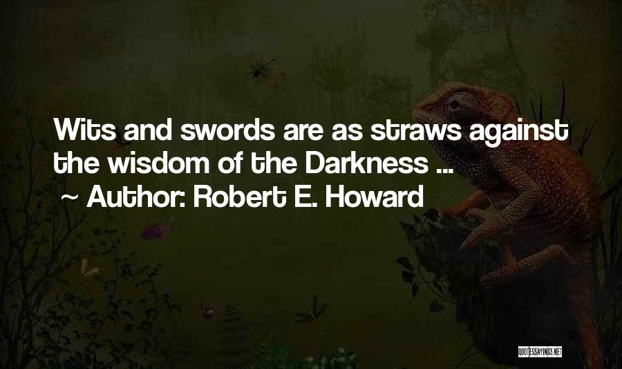 Robert E. Howard Quotes: Wits And Swords Are As Straws Against The Wisdom Of The Darkness ...