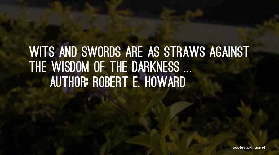 Robert E. Howard Quotes: Wits And Swords Are As Straws Against The Wisdom Of The Darkness ...