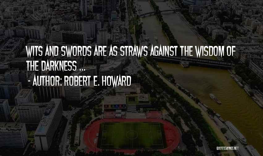 Robert E. Howard Quotes: Wits And Swords Are As Straws Against The Wisdom Of The Darkness ...