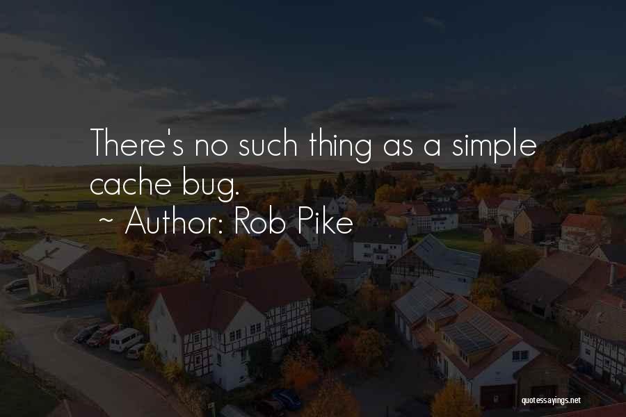 Rob Pike Quotes: There's No Such Thing As A Simple Cache Bug.