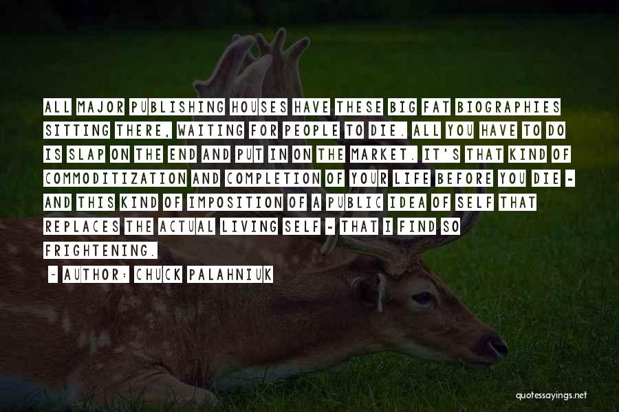 Chuck Palahniuk Quotes: All Major Publishing Houses Have These Big Fat Biographies Sitting There, Waiting For People To Die. All You Have To