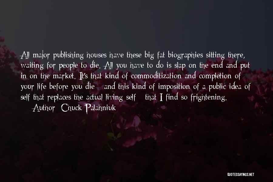 Chuck Palahniuk Quotes: All Major Publishing Houses Have These Big Fat Biographies Sitting There, Waiting For People To Die. All You Have To