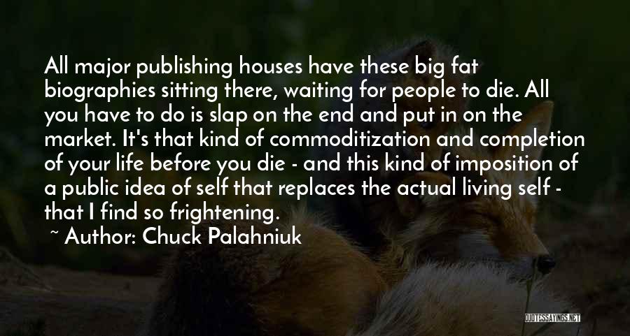 Chuck Palahniuk Quotes: All Major Publishing Houses Have These Big Fat Biographies Sitting There, Waiting For People To Die. All You Have To