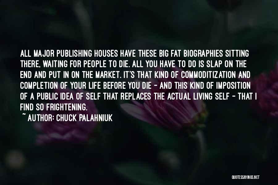 Chuck Palahniuk Quotes: All Major Publishing Houses Have These Big Fat Biographies Sitting There, Waiting For People To Die. All You Have To