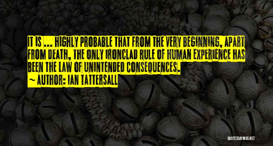 Ian Tattersall Quotes: It Is ... Highly Probable That From The Very Beginning, Apart From Death, The Only Ironclad Rule Of Human Experience